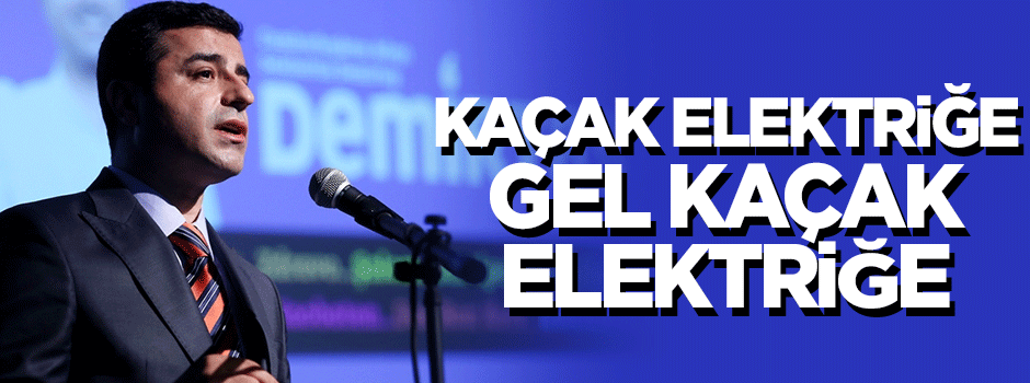Taner Yıldız Demirtaş'tan 'kaçak elektrik için ödeme çağırısı' istedi