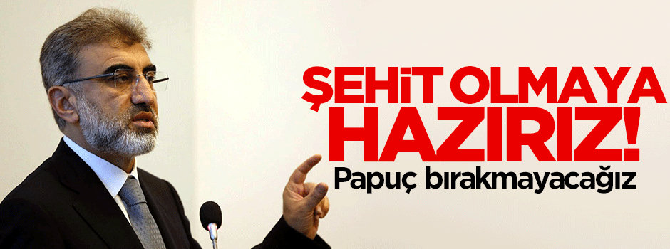 Taner Yıldız: Şehit olmaya hazırız