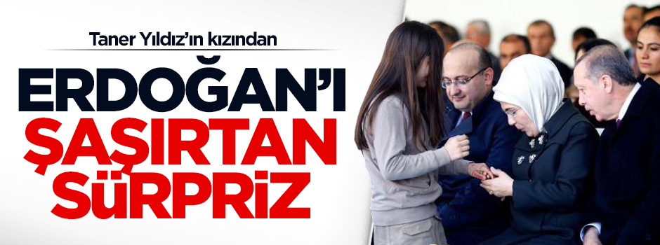 Taner Yıldız'ın kızından Erdoğan'ı şaşırtan sürpriz