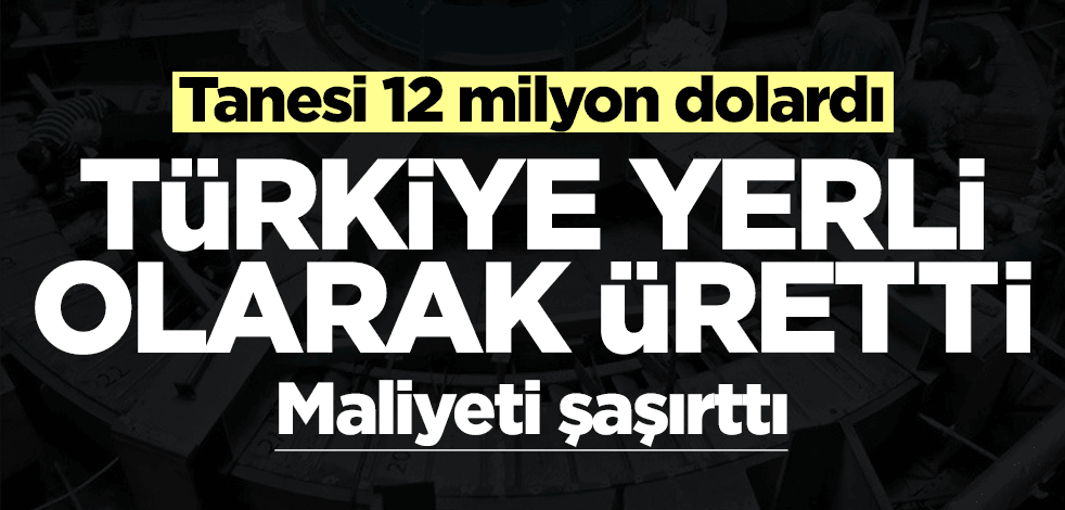 Tanesi 12 milyon dolardı... Türkiye üretti! Maliyeti şaşırttı