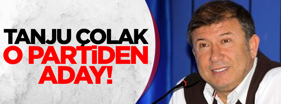 Tanju Çolak, o partiden aday