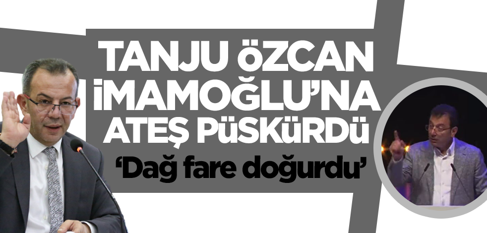 Tanju Özcan İBB Başkanı İmamoğlu'na ateş püskürdü