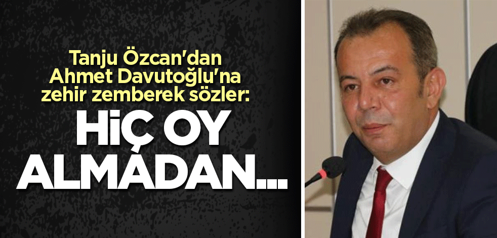 Tanju Özcan'dan Ahmet Davutoğlu'na zehir zemberek sözler