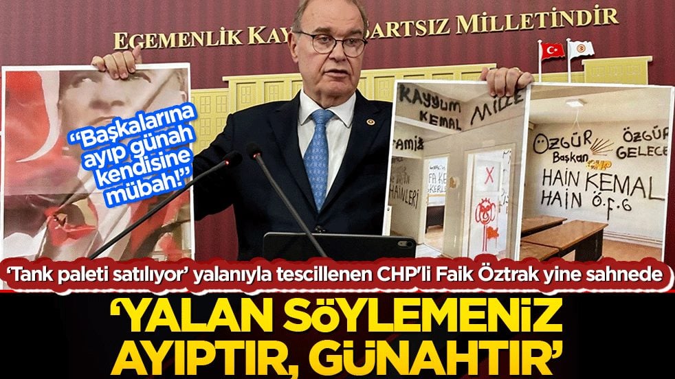 Tank paleti yalanıyla tescillenen CHP'li Faik Öztrak yine sahnede: 'Yalan söylemeniz ayıptır, günahtır' dedi