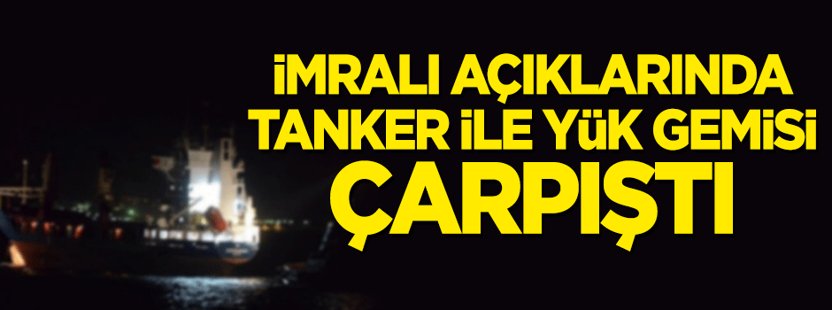 Tanker ile yük gemisi çarpıştı