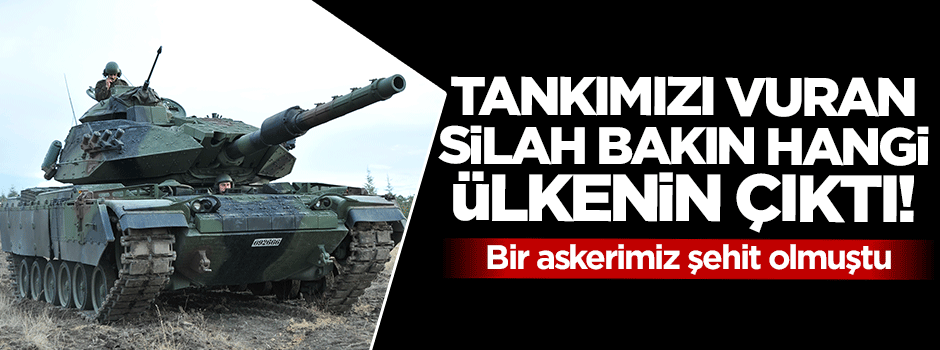Tankımızı vuran silah bakın hangi ülkenin çıktı!