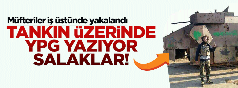 Tankın üzerinde YPG yazıyor salaklar!