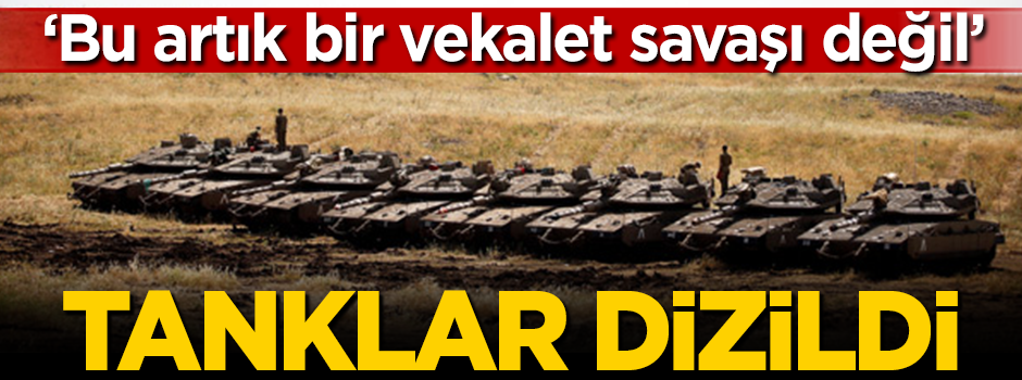 Tanklar dizildi! 'Bu artık bir vekalet savaşı değil'