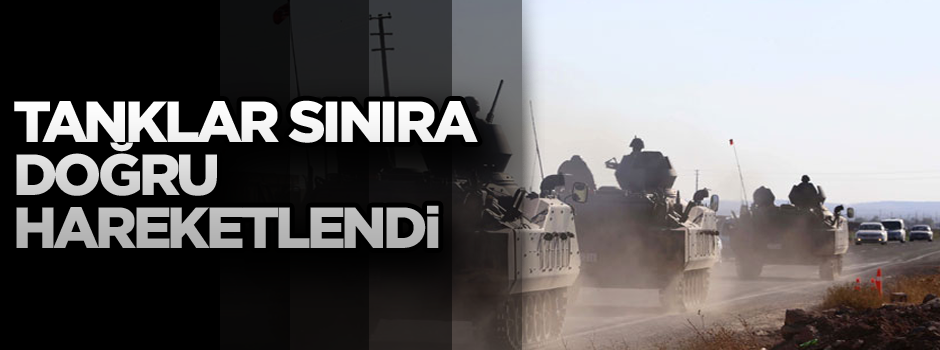 Tanklar sınıra doğru hareketlendi!