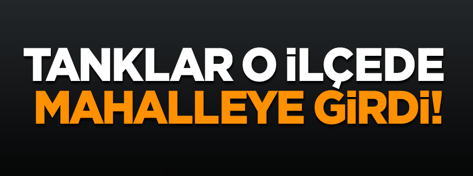 Tanklar Yüksekova'da mahalleye girdi