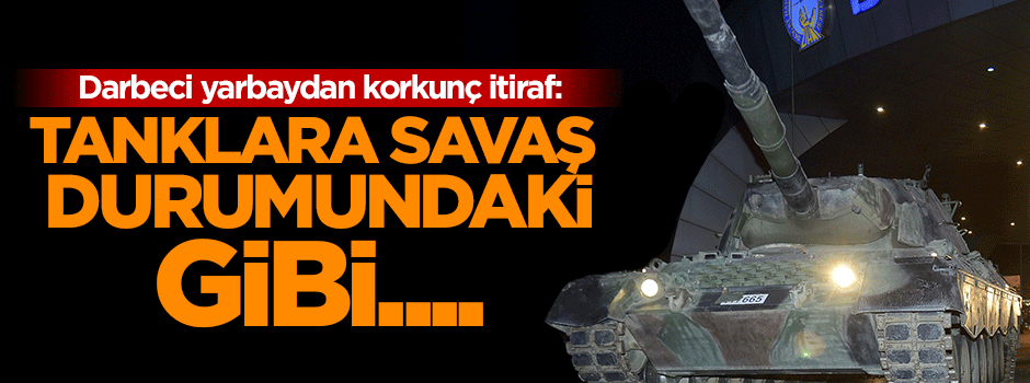 'Tanklara savaş durumundaki gibi mühimmat yükledik'