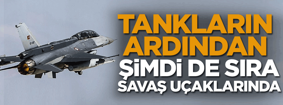 Tanklardan sonra sıra savaş uçaklarında