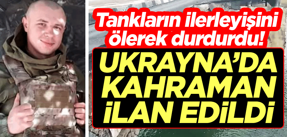 Tankların ilerleyişini ölerek durdurdu! Ukrayna'da kahraman ilan edildi