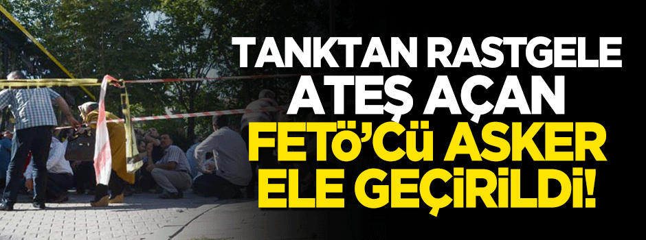 Tanktan rastgele ateş açan asker elegeçirildi!