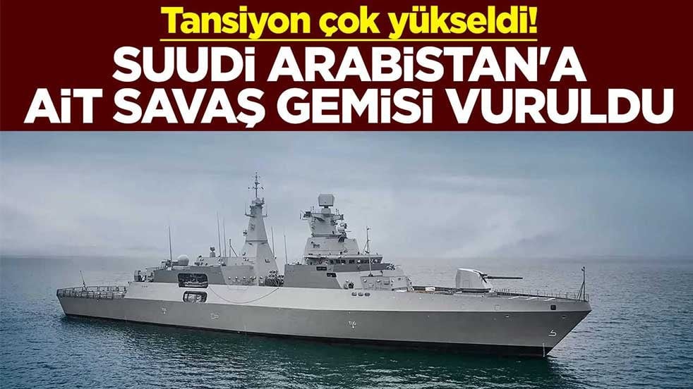 Tansiyon çok yükseldi! Suudi Arabistan'a ait savaş gemisi vuruldu