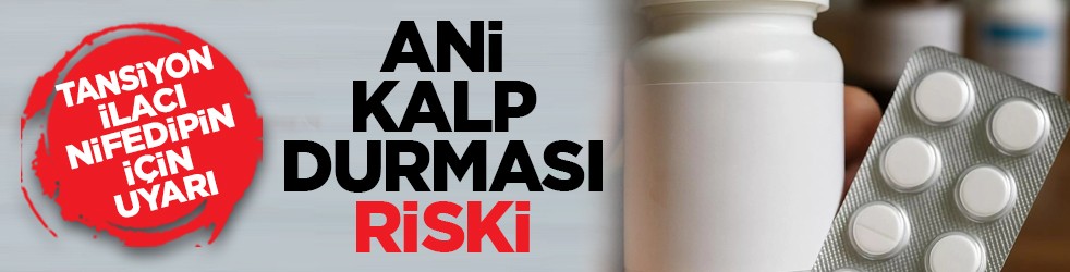 Tansiyon ilacı Nifedipin için uyarı: Ani kalp durması riski