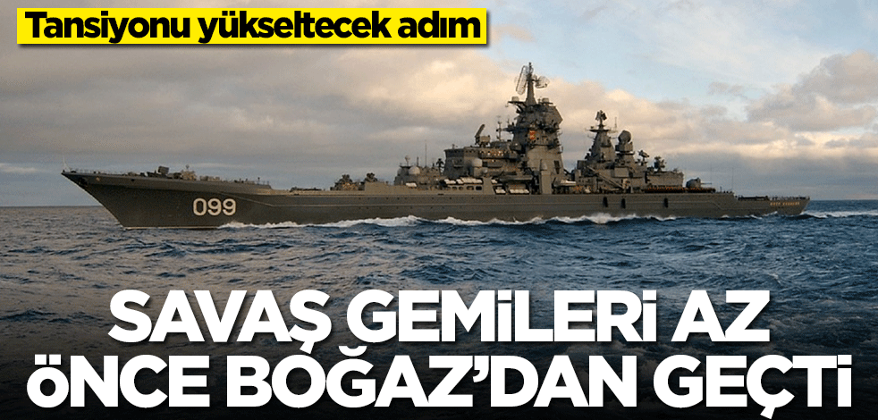 Tansiyonu yükseltecek adım! Rus savaş gemileri az önce Boğaz'dan geçti