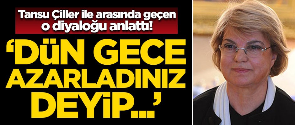 Tansu Çiller ile arasında geçen o diyaloğu anlattı! 'Dün gece azarladınız deyip...'