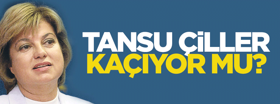 Tansu Çiller kaçıyor mu?