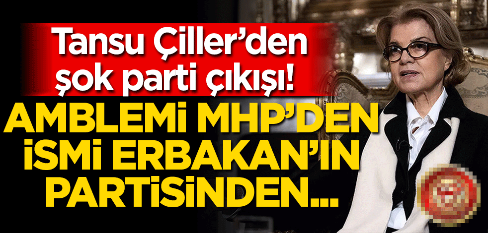 Tansu Çiller’den şok parti çıkışı! Amblemi MHP'den ismi Erbakan'ın partisinden...