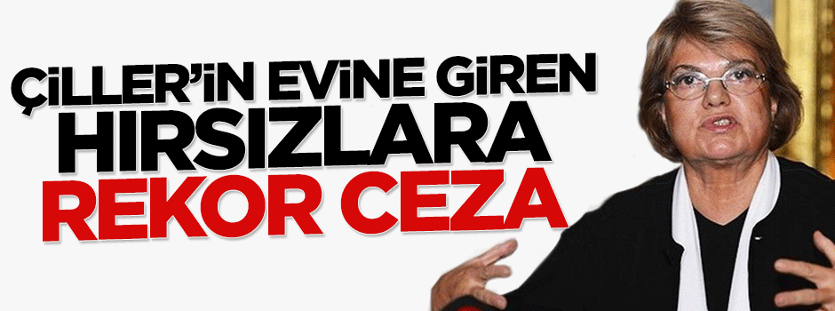Tansu Çiller'in evini soyan hırsızlara rekor ceza