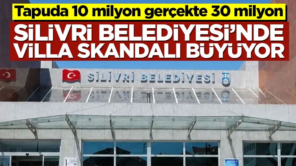 Tapuda 10 milyon gerçekte 30 milyon! Silivri Belediyesi’nde villa skandalı büyüyor