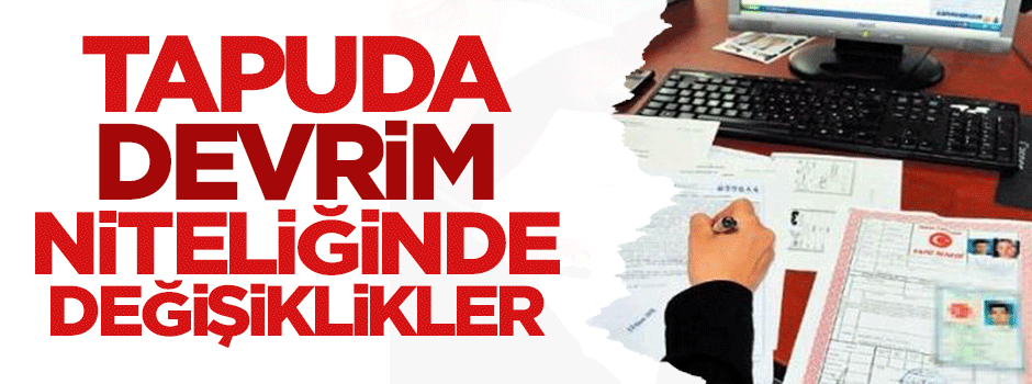 Tapuda devrim niteliğinde değişiklikler