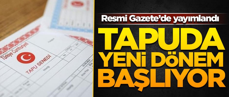 Tapuda yeni dönem başlıyor! Resmi Gazete'de yayımlandı