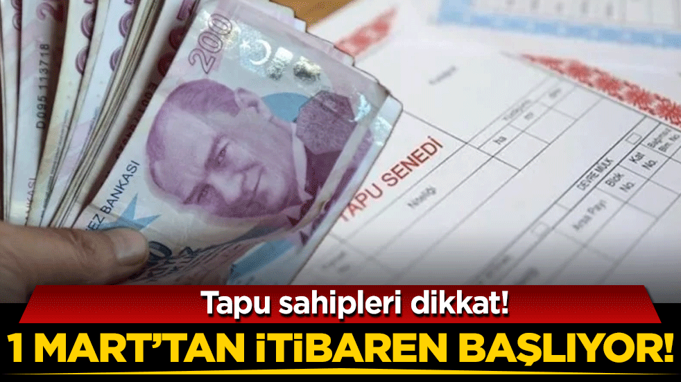 Tapusu olanlar dikkat: 1 Mart'ta başlayacak!