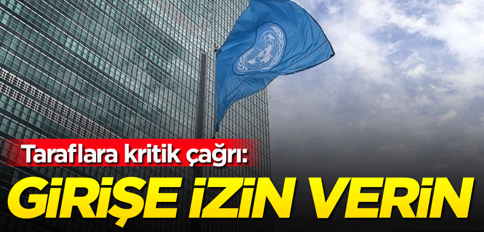 Taraflara kritik çağrı: Girişe izin verin