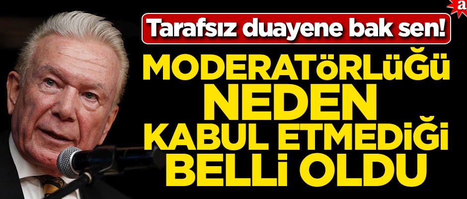 Tarafsız duayene bak sen! Moderatörlüğü neden kabul etmediği belli oldu