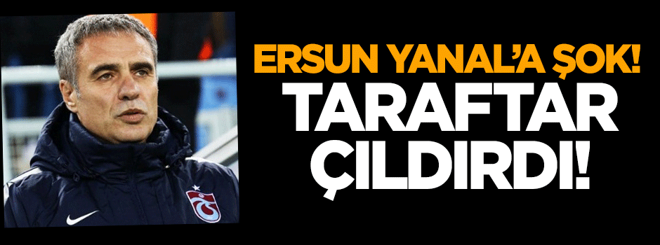 Taraftar çıldırdı! Ersun Yanal'a şok
