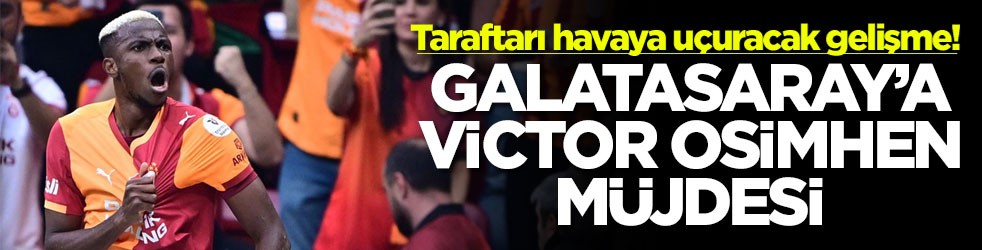 Taraftarı havaya uçuracak gelişme! Galatasaray'a Victor Osimhen müjdesi