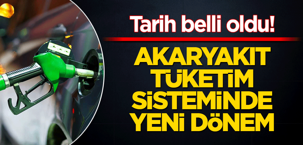 Tarih belli oldu! Akaryakıt tüketim sisteminde yeni dönem