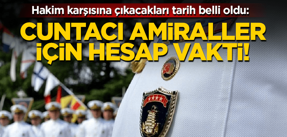 Tarih belli oldu: Cunta heveslisi amiraller hakim karşısına çıkıyor!