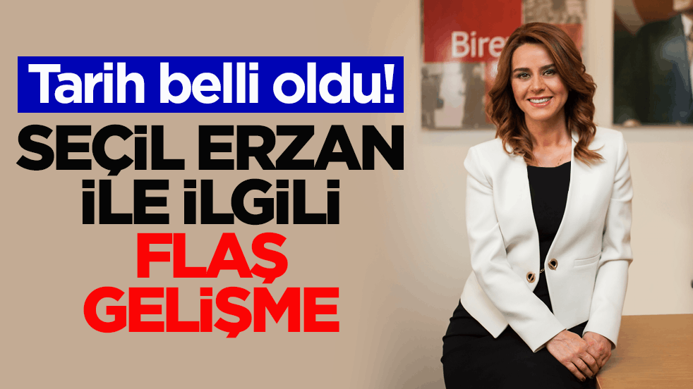 Tarih belli oldu! Seçil Erzan ile ilgili flaş gelişme