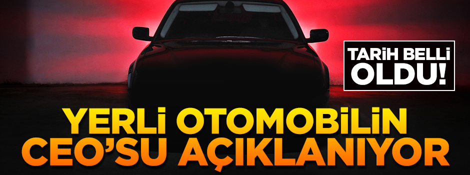 Tarih açıklandı! Yerli otomobilin CEO'su belli oluyor