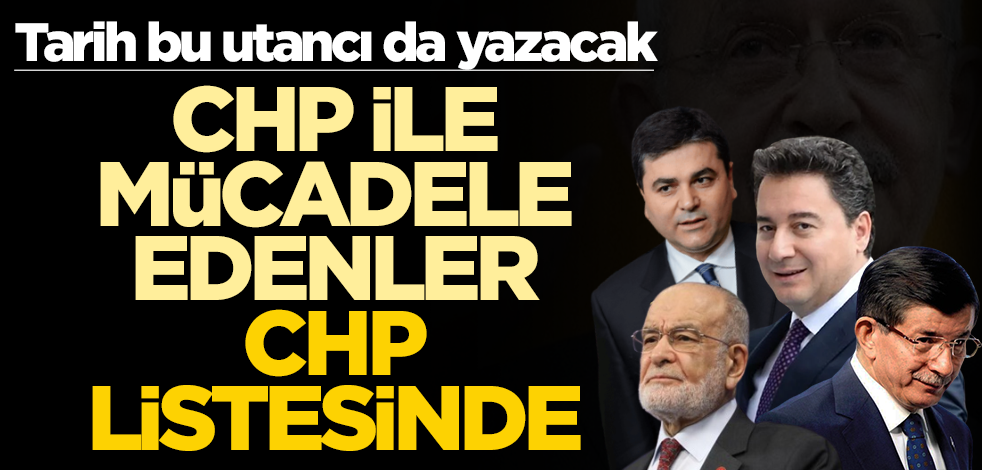 Tarih bu utancı da yazacak! CHP ile mücadele edenler CHP listesinde