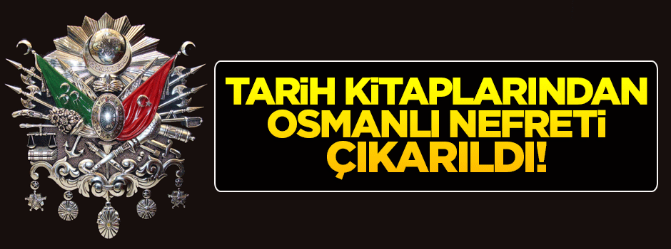 Tarih kitaplarından 'Osmanlı nefreti' çıkarıldı
