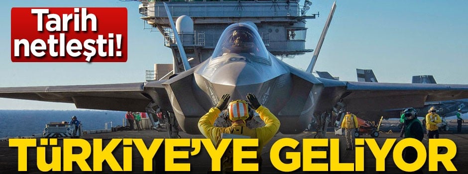 Tarih netleşti! F-35'ler Türkiye'ye geliyor