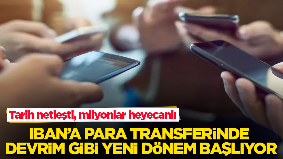 Tarih netleşti, milyonlar heyecanlı! IBAN’a para transferinde devrim gibi yeni dönem başlıyor