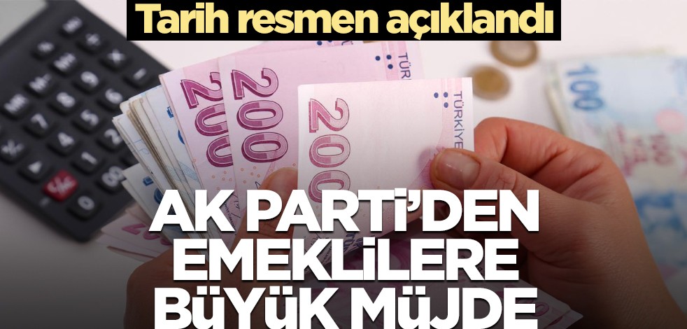 Tarih resmen açıklandı! AK Parti’den emeklilere büyük müjde