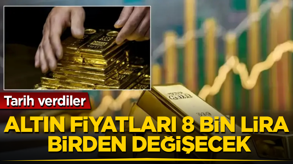 Tarih verdiler: Altın fiyatları 8 bin lira birden değişecek