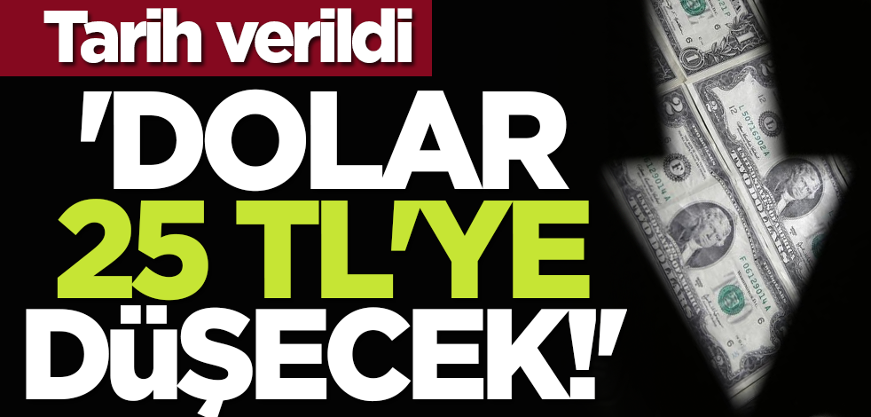 Tarih verildi: 'Dolar 25 TL'ye düşecek!'