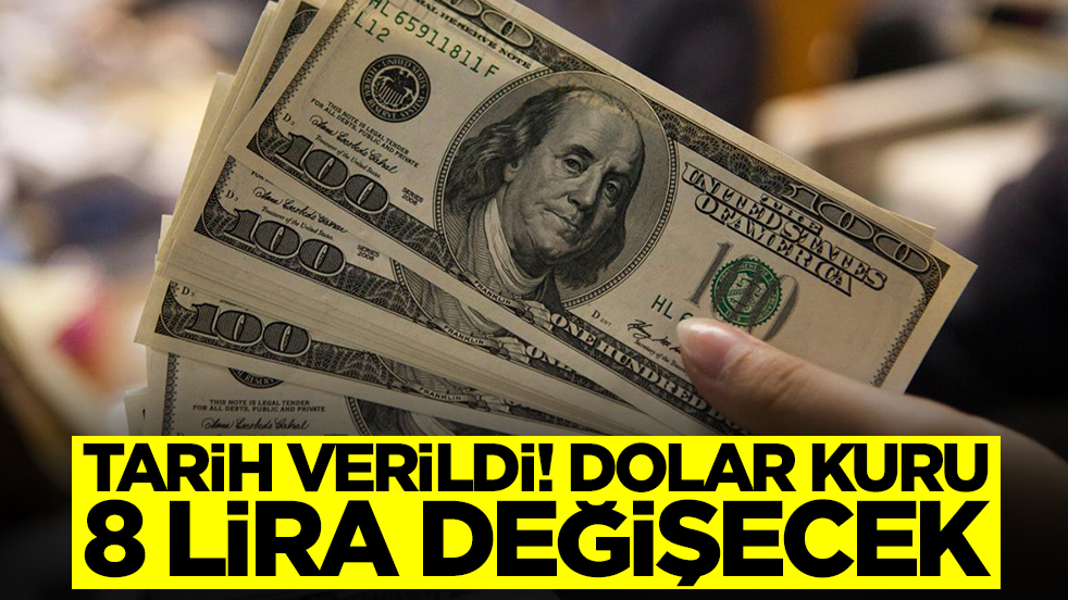 Tarih verildi: Dolar kuru 8 lira değişecek