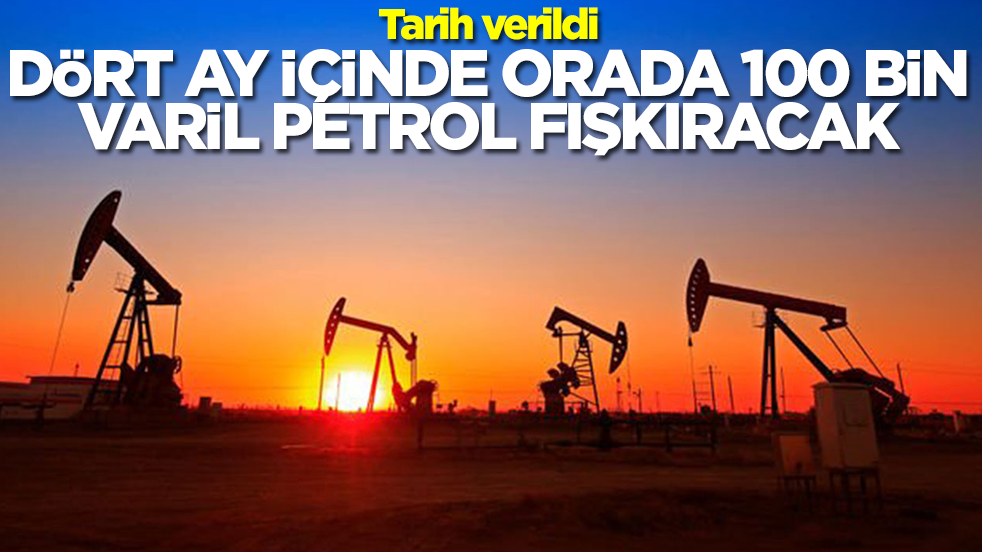Tarih verildi: Dört ay içinde orada günlük 100 bin varil petrol fışkıracak