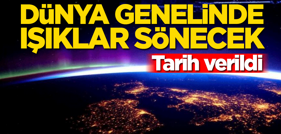 Tarih verildi! Dünya genelinde ışıklar sönecek