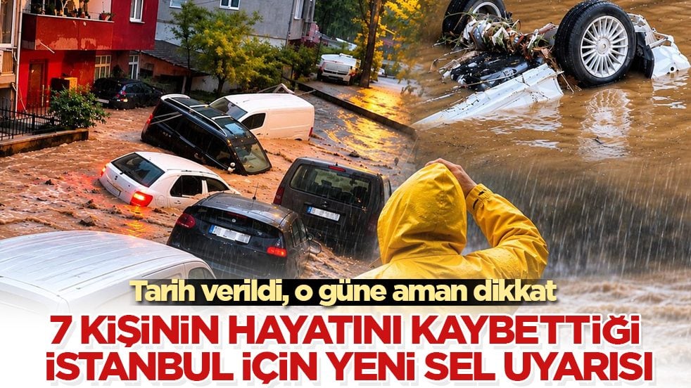 Tarih verildi, o güne aman dikkat! 7 kişinin hayatını kaybettiği İstanbul için yeni sel uyarısı