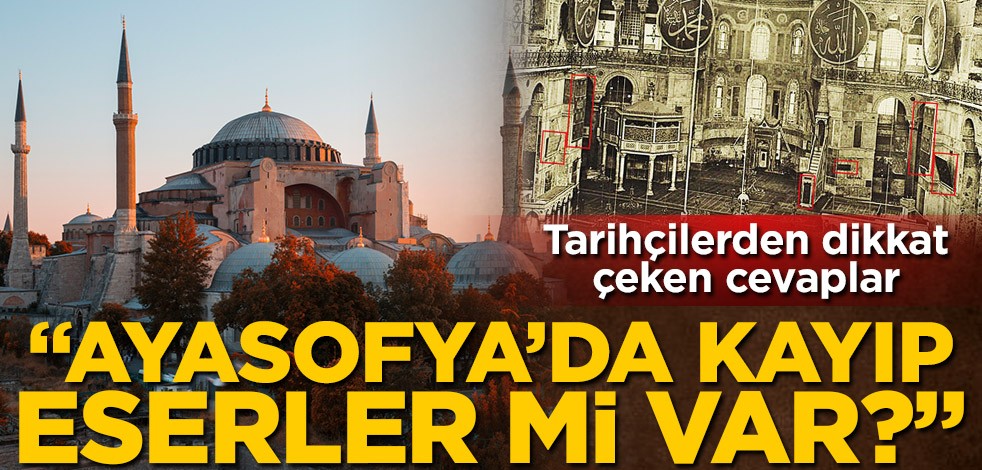 Tarihçilerden dikkat çeken cevaplar! "Ayasofya'da kayıp eserler mi var?"