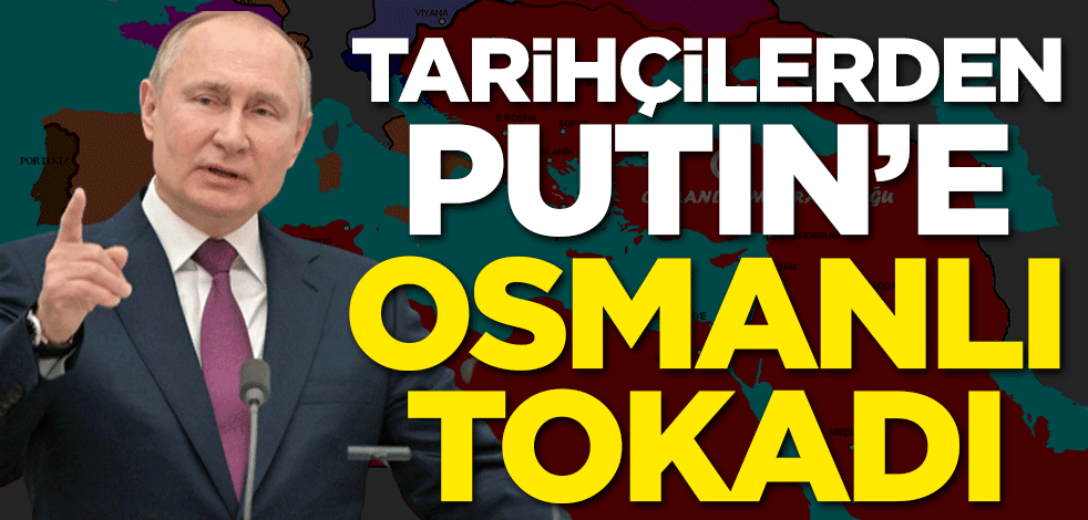 Tarihçilerden Putin'e Osmanlı tokadı